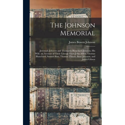 The Johnson Memorial: Jeremiah Johnson And Thomazin Blanchard Johnson, His Wife. An Account Of Their Lineage From John Alden, Thomas Blancha