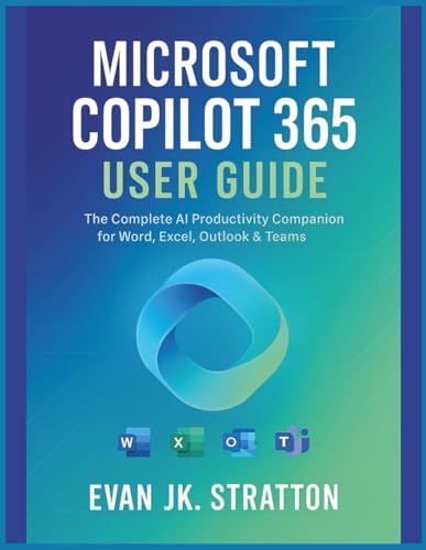 Microsoft Copilot 365 User Guide: The Complete Ai Productivity Companion For Word, Excel, Outlook & Teams