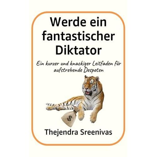 Werde Ein Fantastischer Diktator: Ein Kurzer Und Knackiger Leitfaden Für Aufstrebende Despoten (German Edition)
