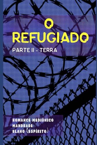 O Refugiado: Parte Ii: Terra (Bastidores Da Vida Espiritual - Romances Mediúnicos Sobre Ciência, Política E Espiritalidade) (Portuguese Edition)
