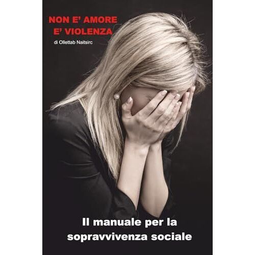 Non È Amore È Violenza: Il Manuale Per La Sopravvivenza Sociale (Italian Edition)
