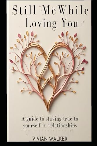 Still Me While Loving You: A Guide To Staying True To Yourself In Relationships