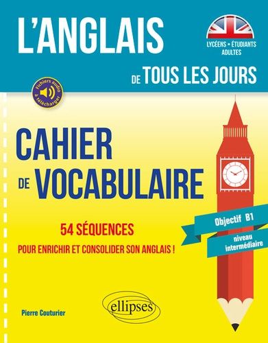 Cahier De Vocabulaire - 54 Séquences Pour Enrichir Et Consolider Son Anglais ! Objectif B1 Niveau Intermédiaire