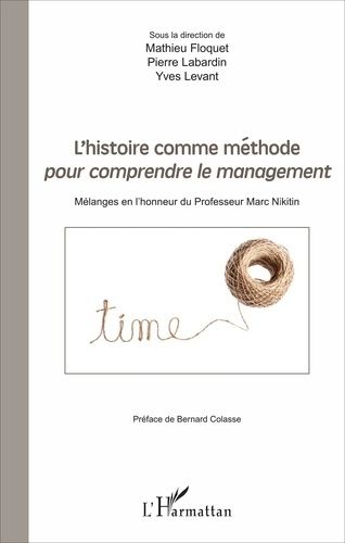 L'histoire Comme Méthode Pour Comprendre Le Management - Mélanges En L'honneur Du Professeur Marc Nikitin