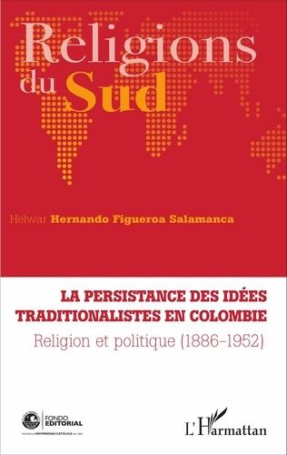 La Persistance Des Idées Traditionalistes En Colombie - Religion Et Politique (1886-1952)
