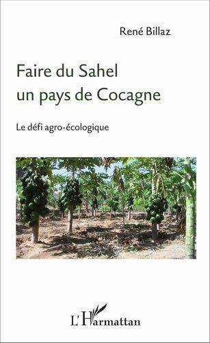 Faire Du Sahel Un Pays De Cocagne - Le Défi Agro-Écologique