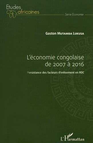 L'économie Congolaise De 2007 À 2016 - Persistance Des Facteurs D'enlisement En Rdc