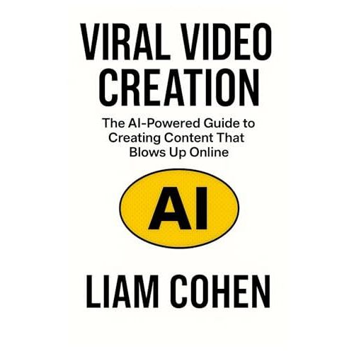 Viral Video Creation: The Ai-Powered Guide To Creating Content That Blows Up Online (Gurus Hate This Series: Real Strategies. No Fluff. No $2,000 Webinars.)