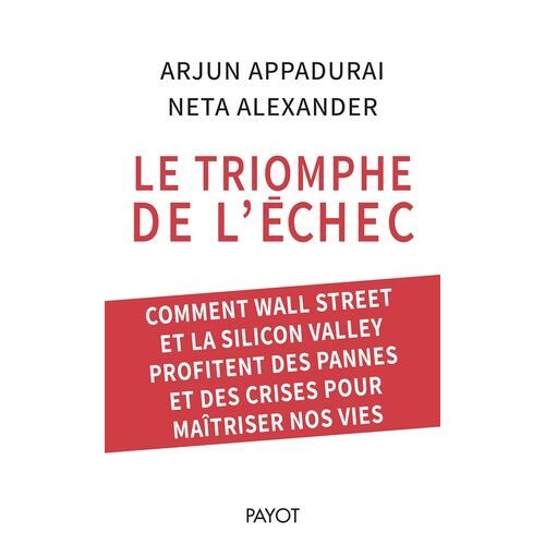 Le Triomphe De L'échec - Comment Wall Street Et La Silicon Valley Profitent Des Pannes Et Des Crises Pour Maîtriser Nos Vies