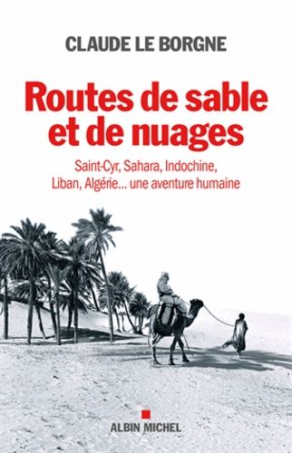 Routes De Sable Et De Nuages - Saint-Cyr, Sahara, Indochine, Liban, Algérie - Une Aventure Humaine