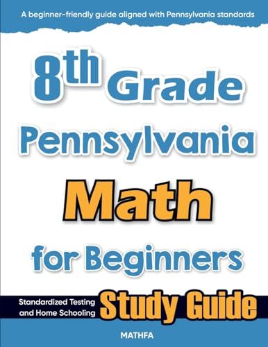 8th Grade Pennsylvania Math For Beginners: Standardized Testing And Home Schooling Study Guide