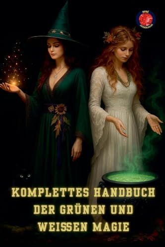 Komplettes Handbuch Der Grünen Und Weißen Magie (Die Bücher Des Geheimen Zirkels) (German Edition)