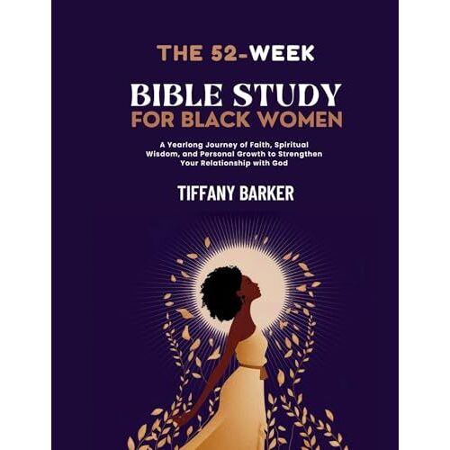52-Week Bible Study For Black Women: A Yearlong Journey Of Faith, Spiritual Wisdom, And Personal Growth To Strengthen Your Relationship With God (Faith And Family Focus)