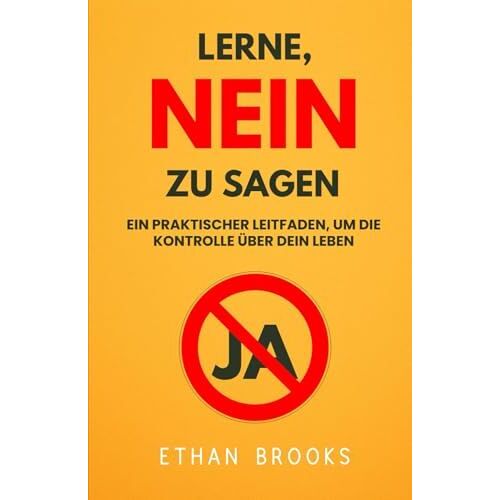 Lerne, Nein Zu Sagen: Ein Praktischer Leitfaden, Um Die Kontrolle Über Dein Leben Zurückzugewinnen (German Edition)