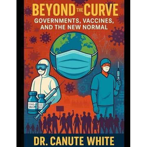 Beyond The Curve: Governments, Vaccines, And The New Normal: Remembering Covid-19
