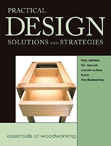 Practical Design Solutions And Strategies: Key Advice For Sound Construction From Fww (Essentials Of Woodworking)