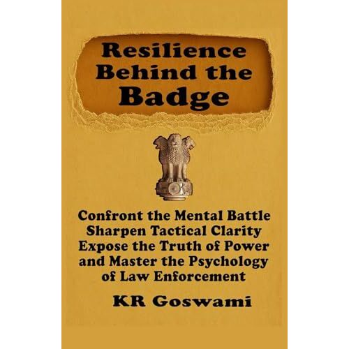 Resilience Behind The Badge: Confront The Mental Battle, Sharpen Tactical Clarity, Expose The Truth Of Power And Master The Psychology Of Law Enforcement