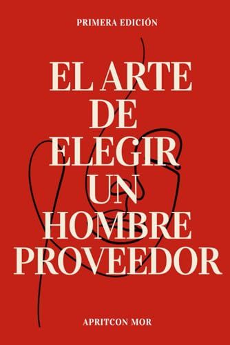 El Arte De Elegir Un Hombre Proveedor: Guía Para Elegir Un Hombre Proveedor (Spanish Edition)
