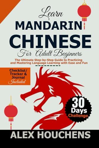 Learn Mandarin Chinese For Beginners: The Ultimate Step-By-Step Guide To Practicing And Mastering Language Learning With Ease And Fun
