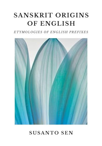 Sanskrit Origins Of English: Etymologies Of English Prefixes