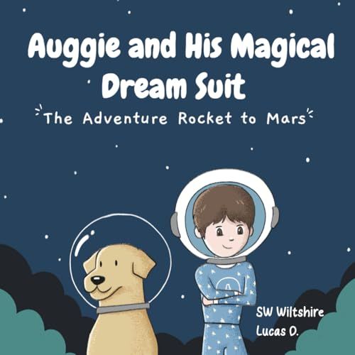 Auggie And His Magical Dream Suit: The Adventure Rocket To Mars A Bedtime Space Book For Kids Ages 37 About Imagination, Courage, And Friendship