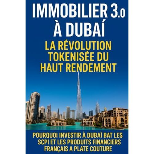 Immobilier 3.0 À Dubaï : La Révolution Tokenisée Du Haut Rendement: Pourquoi Investir À Dubaï Bat Les Scpi Et Les Produits Financiers Français À Plate ... À Dubaï / Invest In Dubaï) (French Edition)