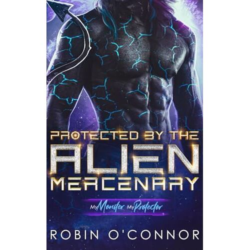 Protected By The Alien Mercenary: A Steamy Sci-Fi Monster Romance