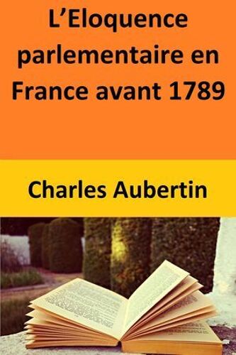 L'eloquence Parlementaire En France Avant 1789
