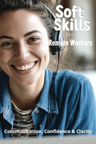 Soft Skills For Remote Workers: Communication, Confidence & Clarity