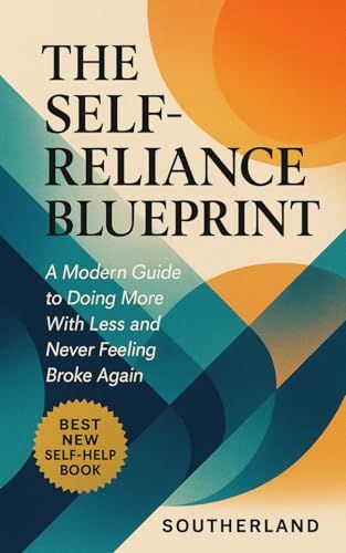 The Self-Reliance Blueprint: A Modern Guide To Doing More With Less And Never Feeling Broke Again