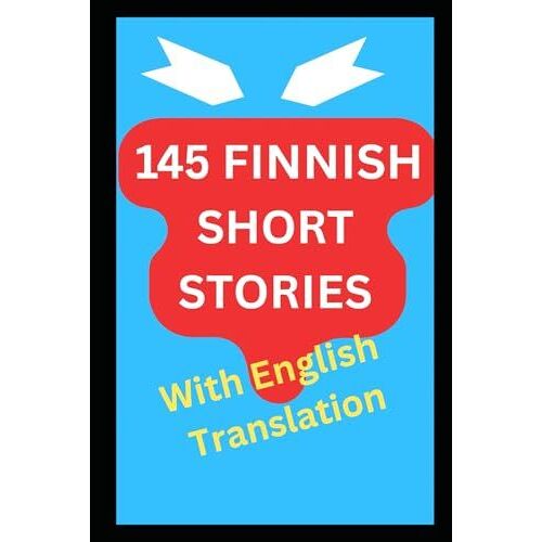 145 Finnish Short Stories With English Translation: Bilingual For Adult Language Learners (Finnish Self Taught Series)