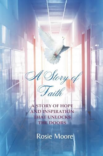 A Story Of Faith: A Story Of Hope And Inspiration That Unlocks The Doors