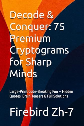 Decode & Conquer: 75 Premium Cryptograms For Sharp Minds: Largeprint Codebreaking Fun Hidden Quotes, Brain Teasers & Full Solutions