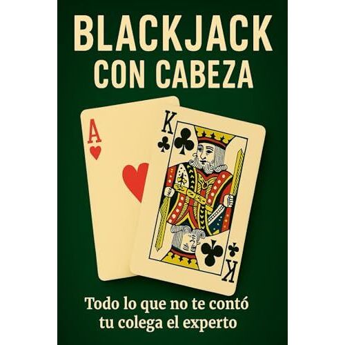 Blackjack Con Cabeza: Todo Lo Que No Te Contó Tu Colega El Experto (Spanish Edition)