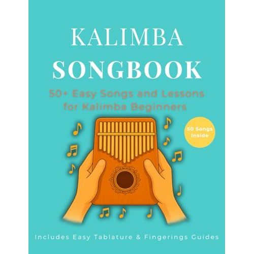Kalimba Songbook: 50+ Easy Songs And Lessons For Kalimba Beginners Learn To Play Pop, Traditional, And Folk Music On 10-Key And 17-Key Kalimba In C Tuning (8.5 X 11, 79 Pages)