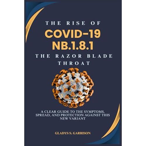 The Rise Of Covid-19 Nb.1.8.1: The Razor Blade Throat: A Clear Guide To The Symptoms, Spread, And Protection Against This New Variant