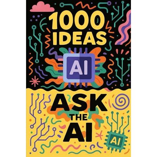 1000 Ideas: Ask The Ai: Ask Anything. Explore Everything. (1000 Ideas Books)