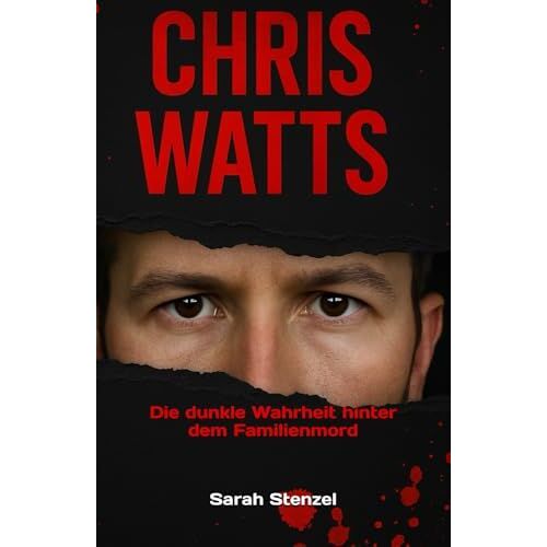 Chris Watts: Die Dunkle Wahrheit Hinter Dem Familienmord (German Edition)