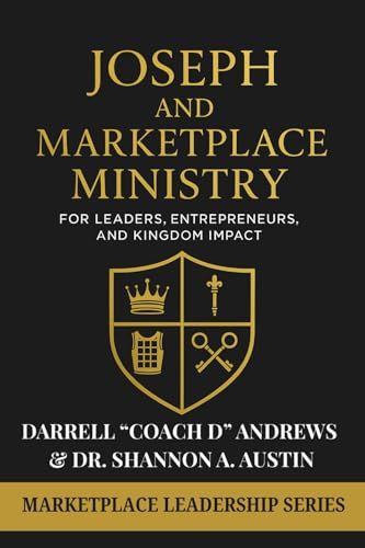 Joseph And Marketplace Ministry: Leadership, Entrepreneurship, And Kingdom Impact: Practical Guide To Marketplace Ministry, Biblical Leadership, & Kingdom Entrepreneurship, Executives And Leaders