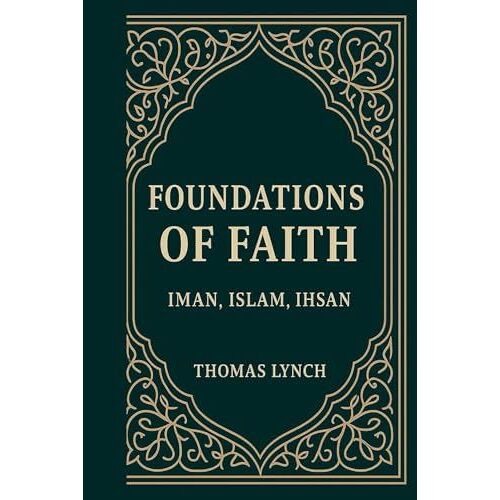 Foundations Of Faith: Islam, Iman, Ihsan