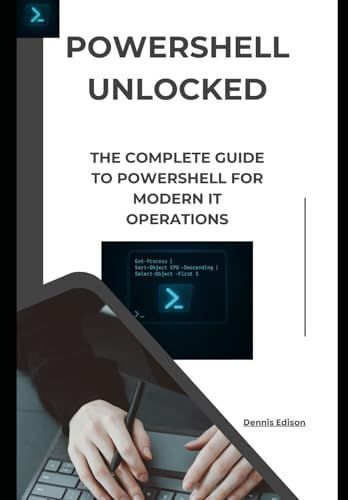 Powershell Unlocked: The Complete Guide To Powershell For Modern It Operations