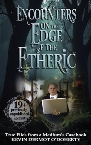 Encounters On The Edge Of The Etheric: True Files From A Medium's Casebook