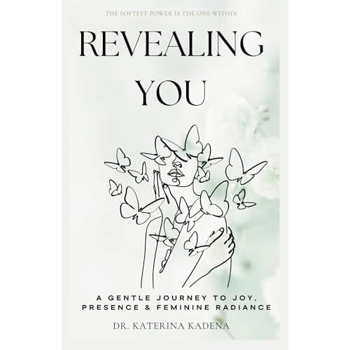 Revealing You: A Gentle Journey To Joy, Presence & Feminine Radiance