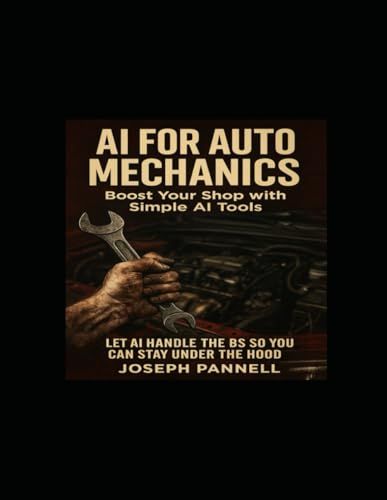 Ai For Auto Mechanics: Let Ai Handle The Bs So You Can Stay Under The Hood (Dirty Jobs, Clean Tools)