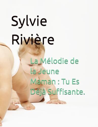 La Mélodie De La Jeune Maman : Tu Es Déjà Suffisante. (French Edition)