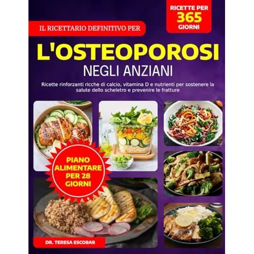 Il Ricettario Definitivo Per L'osteoporosi Negli Anziani: Ricette Rinforzanti Ricche Di Calcio, Vitamina D E Nutrienti Per Sostenere La Salute Dello Scheletro E Prevenire Le Fratture (Italian Edition)