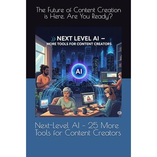 Next-Level Ai 25 More Tools For Content Creators: The Future Of Content Creation Is Here. Are You Ready?