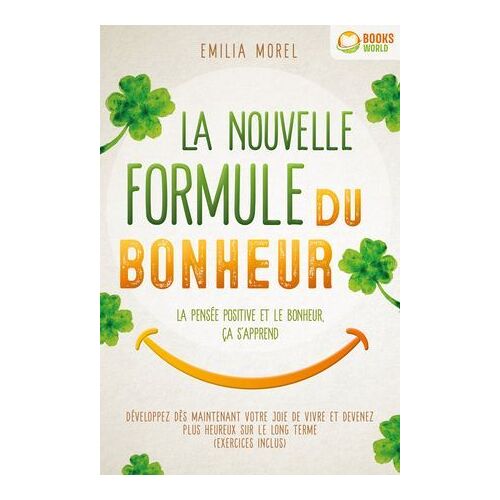 La Nouvelle Formule Du Bonheur - La Pensée Positive Et Le Bonheur, Ça S'apprend: Développez Dès Maintenant Votre Joie De Vivre Et Devenez Plus Heureux Sur Le Long Terme