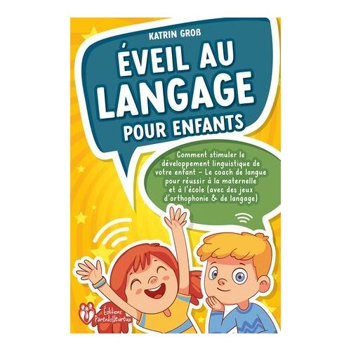 Éveil Au Langage Pour Enfants: Comment Stimuler Le Développement Linguistique De Votre Enfant - Le Coach De Langue Pour Réussir À La Maternelle Et À L'école (Avec Des Jeux D'orthophonie & De Langage)