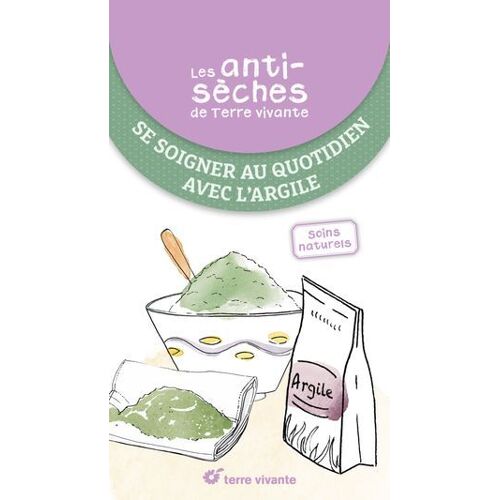 Les Antisèches De Terre Vivante : Se Soigner Au Quotidien Avec L'argile